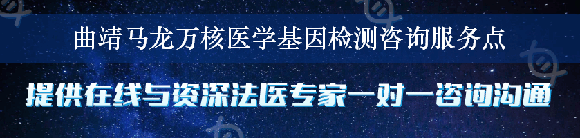 曲靖马龙万核医学基因检测咨询服务点